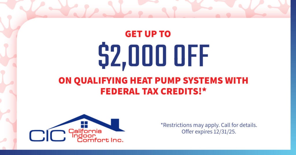 Get up to $2,000 OFF on Qualifying Heat Pump Systems with Federal Tax Credits! Expires 12/31/25.